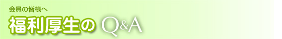 会員の皆様へ 福利厚生のQ&A